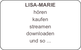 LISA-MARIE
hören
kaufen
streamen
downloaden
und so ...
